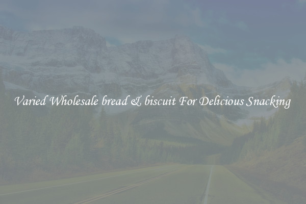Varied Wholesale bread & biscuit For Delicious Snacking 