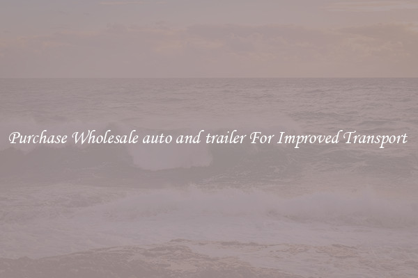 Purchase Wholesale auto and trailer For Improved Transport 