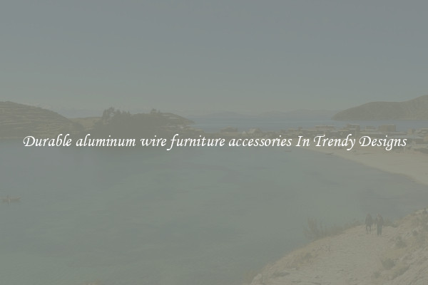 Durable aluminum wire furniture accessories In Trendy Designs