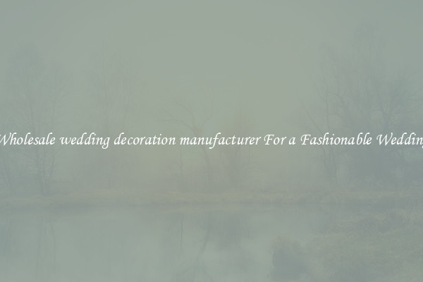 Wholesale wedding decoration manufacturer For a Fashionable Wedding