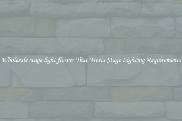 Wholesale stage light flower That Meets Stage Lighting Requirements