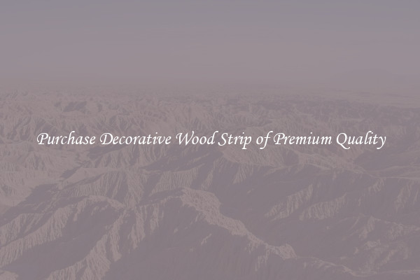 Purchase Decorative Wood Strip of Premium Quality