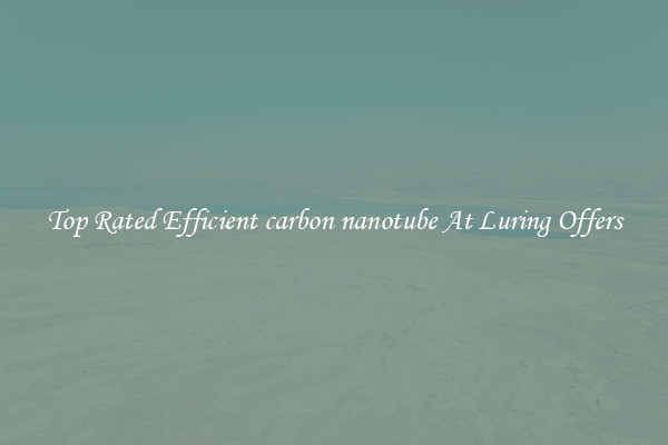 Top Rated Efficient carbon nanotube At Luring Offers