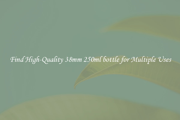 Find High-Quality 38mm 250ml bottle for Multiple Uses