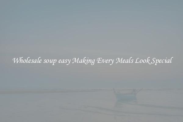 Wholesale soup easy Making Every Meals Look Special