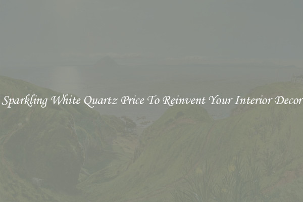 Sparkling White Quartz Price To Reinvent Your Interior Decor