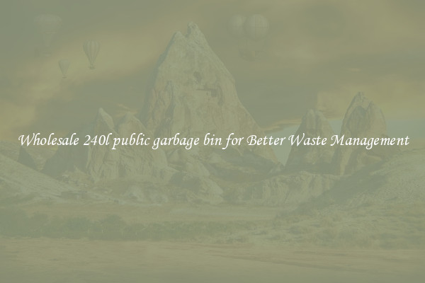 Wholesale 240l public garbage bin for Better Waste Management