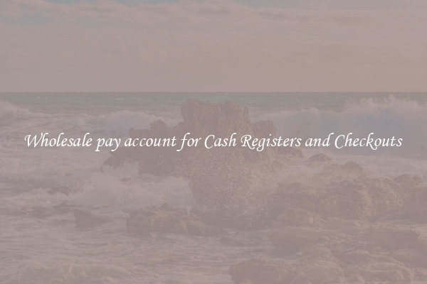 Wholesale pay account for Cash Registers and Checkouts 