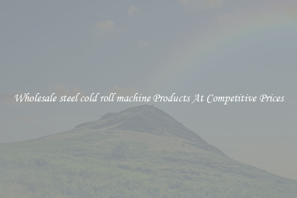 Wholesale steel cold roll machine Products At Competitive Prices