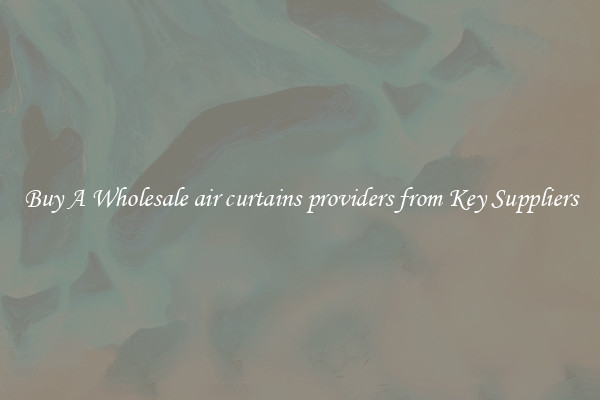Buy A Wholesale air curtains providers from Key Suppliers