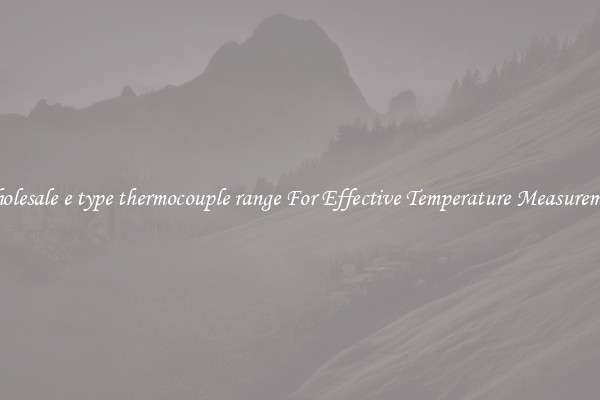 Wholesale e type thermocouple range For Effective Temperature Measurement