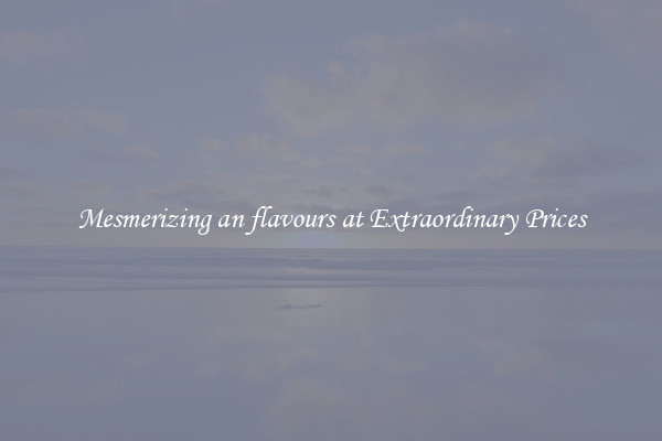 Mesmerizing an flavours at Extraordinary Prices