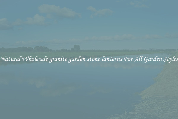 Natural Wholesale granite garden stone lanterns For All Garden Styles