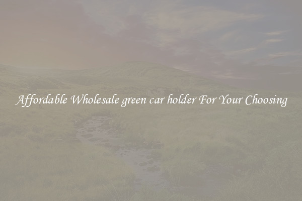 Affordable Wholesale green car holder For Your Choosing