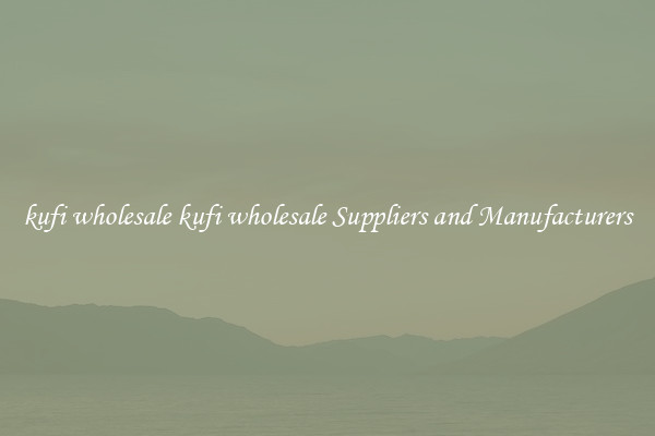 kufi wholesale kufi wholesale Suppliers and Manufacturers