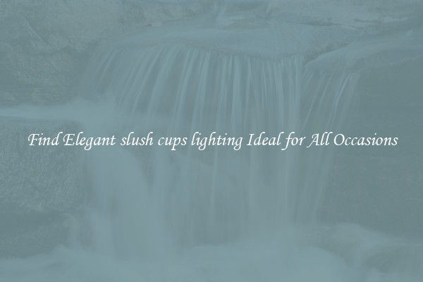 Find Elegant slush cups lighting Ideal for All Occasions