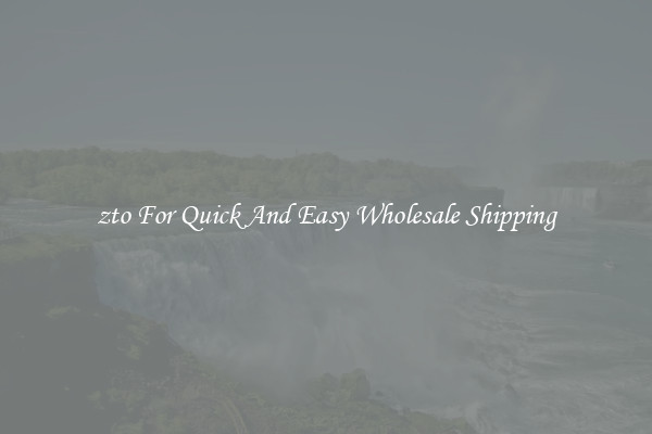 zto For Quick And Easy Wholesale Shipping