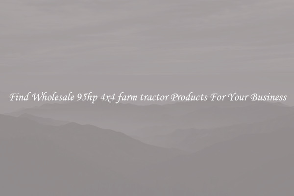 Find Wholesale 95hp 4x4 farm tractor Products For Your Business