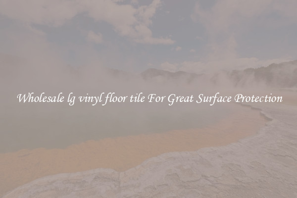 Wholesale lg vinyl floor tile For Great Surface Protection