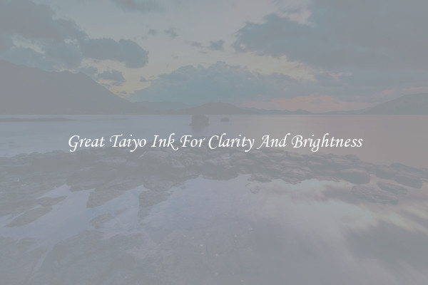 Great Taiyo Ink For Clarity And Brightness