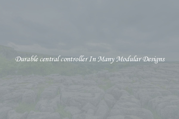 Durable central controller In Many Modular Designs