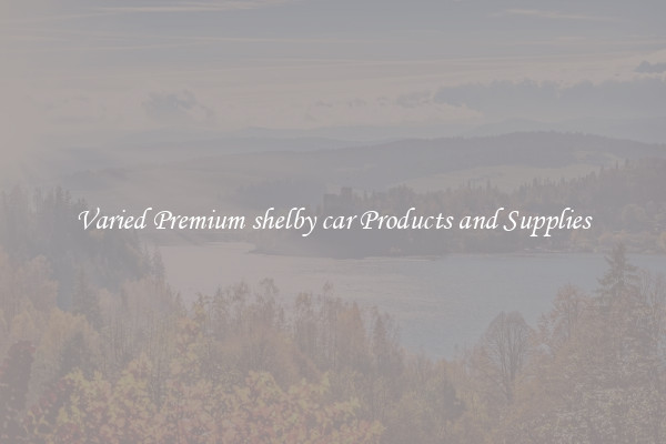 Varied Premium shelby car Products and Supplies