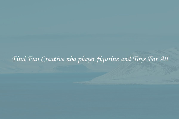 Find Fun Creative nba player figurine and Toys For All