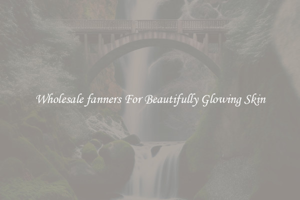 Wholesale fanners For Beautifully Glowing Skin