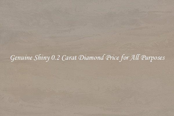 Genuine Shiny 0.2 Carat Diamond Price for All Purposes