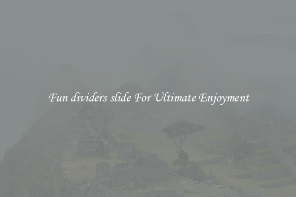 Fun dividers slide For Ultimate Enjoyment