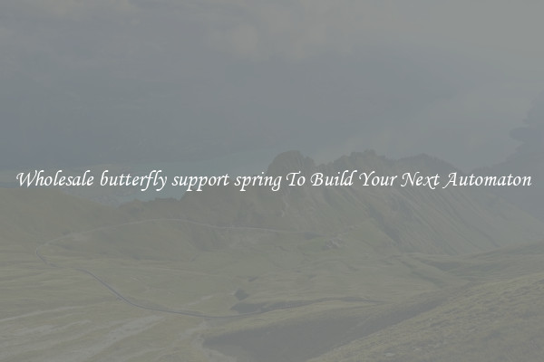 Wholesale butterfly support spring To Build Your Next Automaton