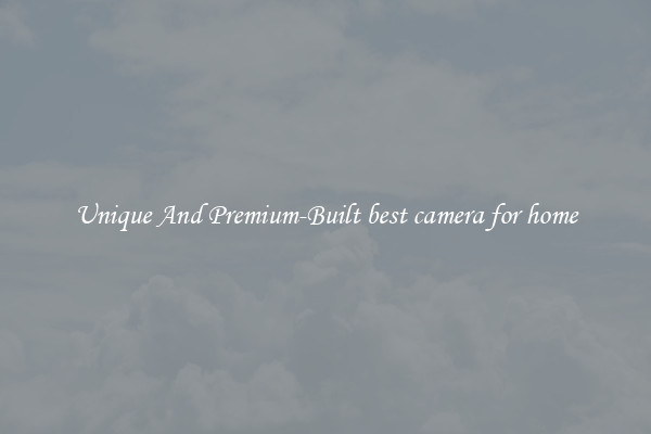 Unique And Premium-Built best camera for home