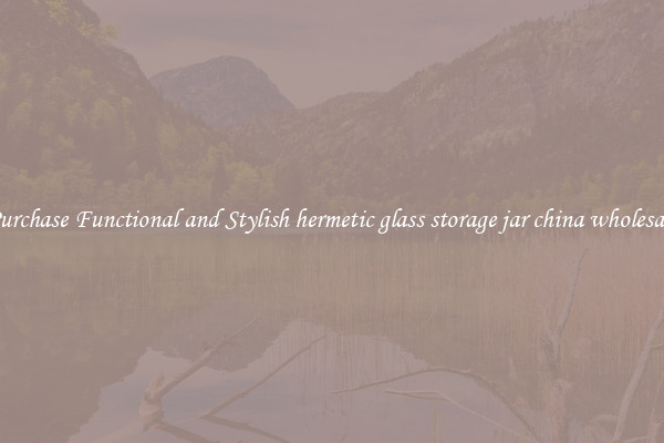 Purchase Functional and Stylish hermetic glass storage jar china wholesale