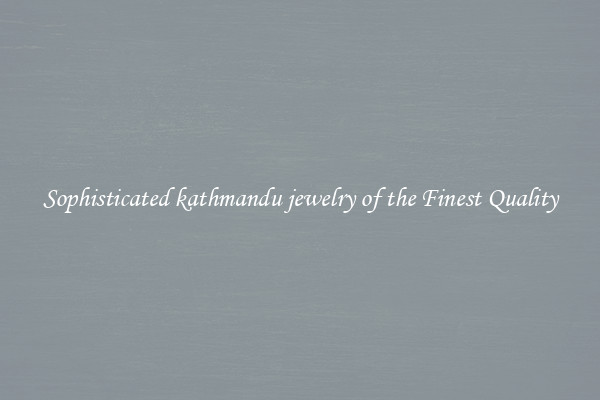 Sophisticated kathmandu jewelry of the Finest Quality