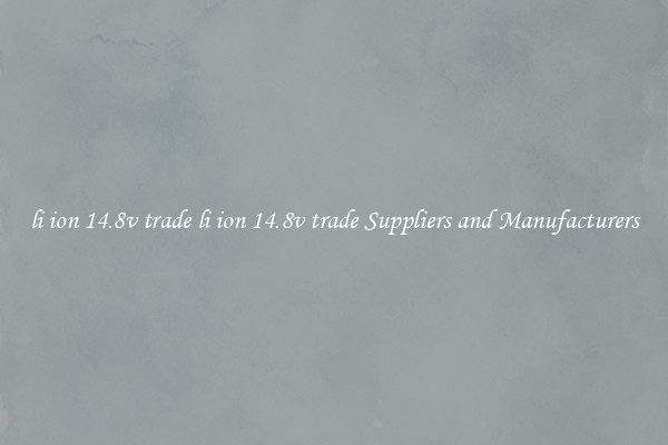 li ion 14.8v trade li ion 14.8v trade Suppliers and Manufacturers