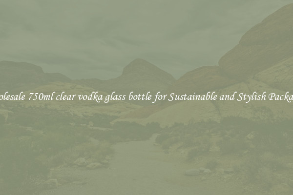 Wholesale 750ml clear vodka glass bottle for Sustainable and Stylish Packaging