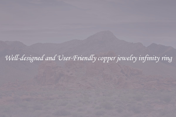 Well-designed and User-Friendly copper jewelry infinity ring