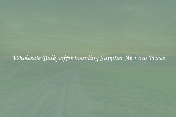 Wholesale Bulk soffit boarding Supplier At Low Prices