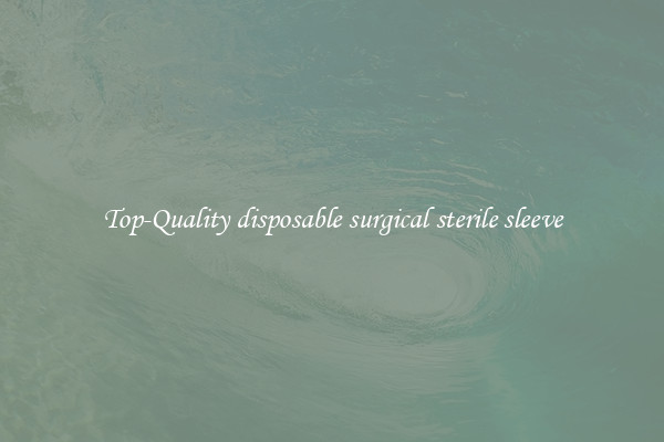 Top-Quality disposable surgical sterile sleeve