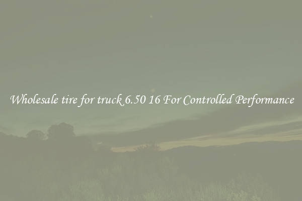 Wholesale tire for truck 6.50 16 For Controlled Performance