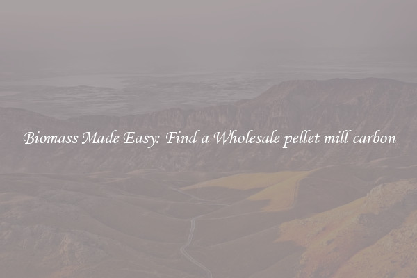  Biomass Made Easy: Find a Wholesale pellet mill carbon 