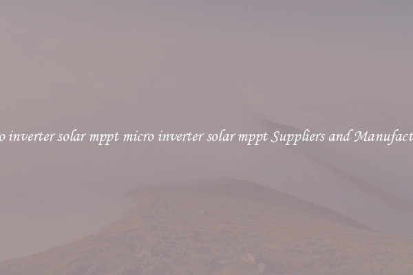 micro inverter solar mppt micro inverter solar mppt Suppliers and Manufacturers