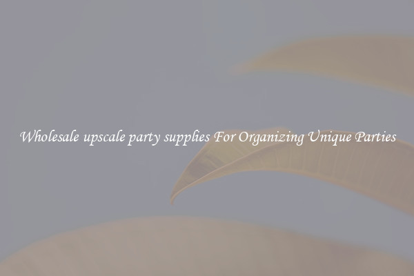 Wholesale upscale party supplies For Organizing Unique Parties