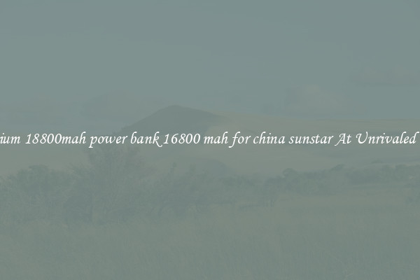 Premium 18800mah power bank 16800 mah for china sunstar At Unrivaled Deals