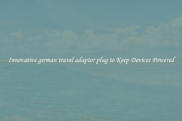 Innovative german travel adaptor plug to Keep Devices Powered