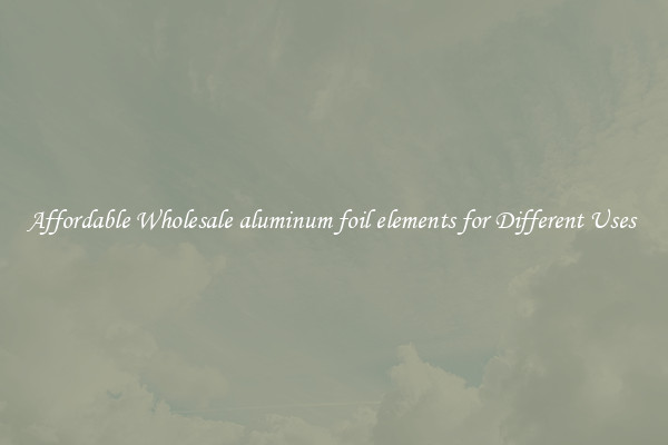 Affordable Wholesale aluminum foil elements for Different Uses 