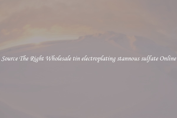 Source The Right Wholesale tin electroplating stannous sulfate Online
