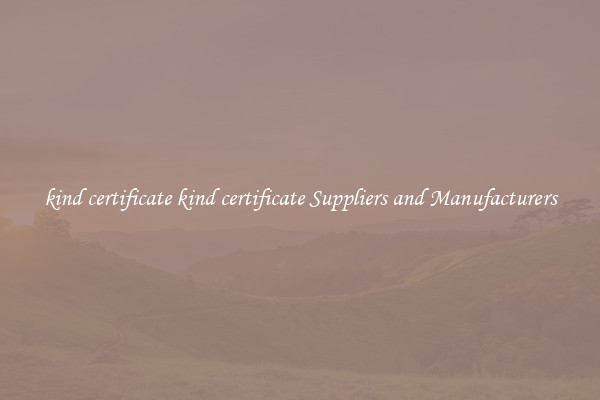 kind certificate kind certificate Suppliers and Manufacturers