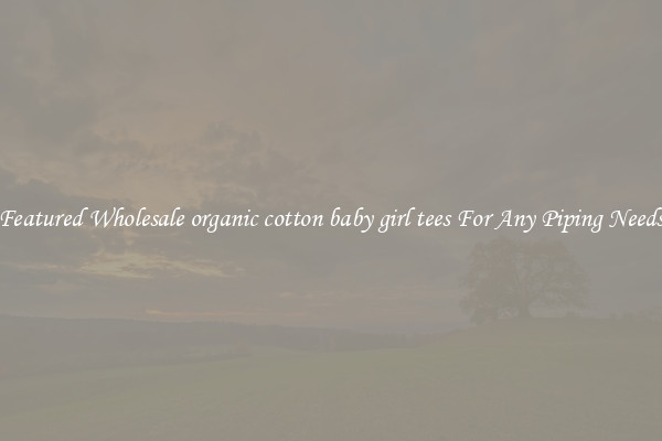 Featured Wholesale organic cotton baby girl tees For Any Piping Needs