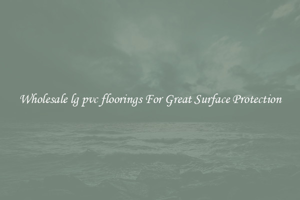 Wholesale lg pvc floorings For Great Surface Protection